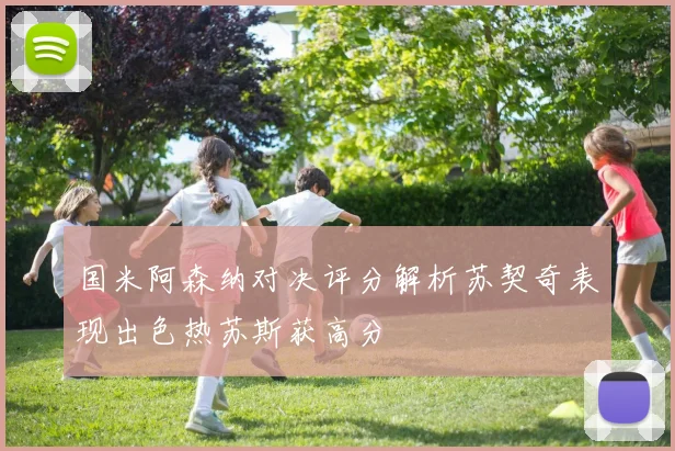 国米阿森纳对决评分解析苏契奇表现出色热苏斯获高分