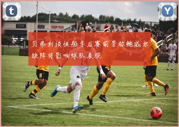 贝弗利谈快船季后赛前景称鲍威尔缺阵将影响球队表现